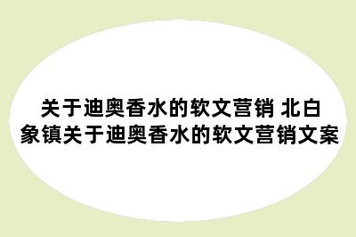 关于迪奥香水的软文营销 北白象镇关于迪奥香水的软文营销文案